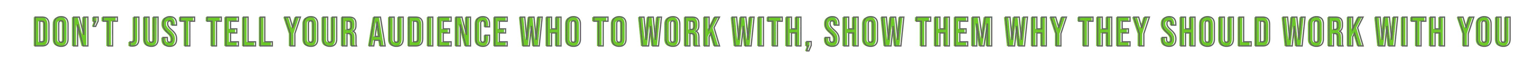 don't just tell your audience who to work with, show them why they should work with you