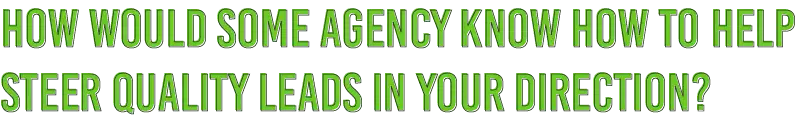 How would some agency know how to help steer quality leads in your direction?