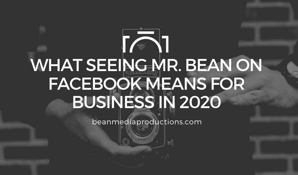 What Mr. Bean on Facebook Means for Business in 2020