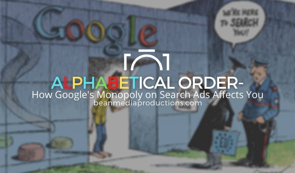 ALPHABETical Order- How Google’s Monopoly on Search Ads Affects You