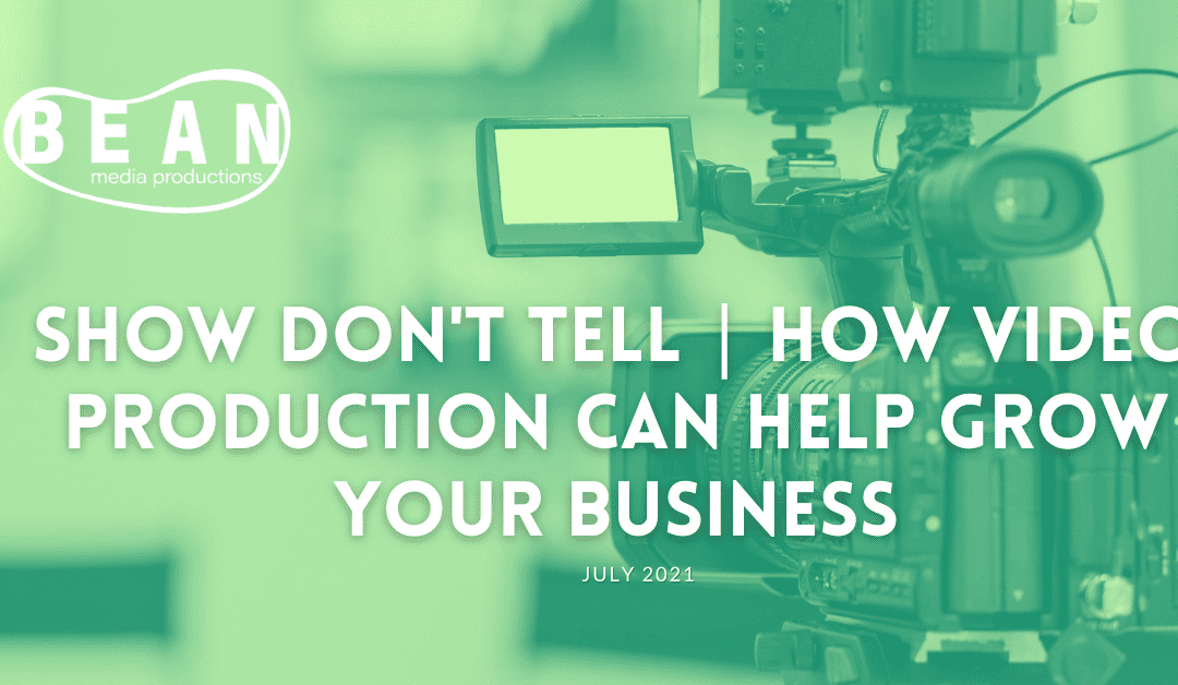 Show Don’t Tell | How Video Production Can Help Grow Your Business