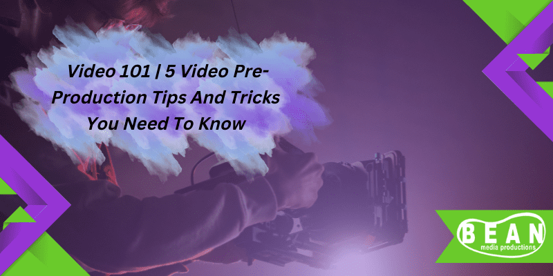 Video 101 | 5 Video Pre-Production Tips And Tricks You Need To Know