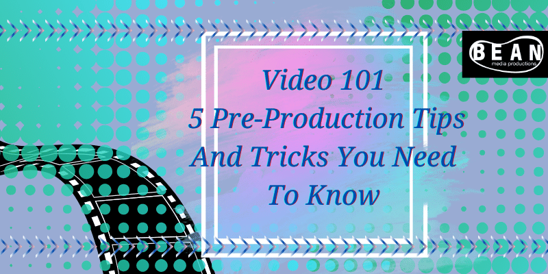 Video 101 | 5 Video Pre-Production Tips And Tricks You Need To Know