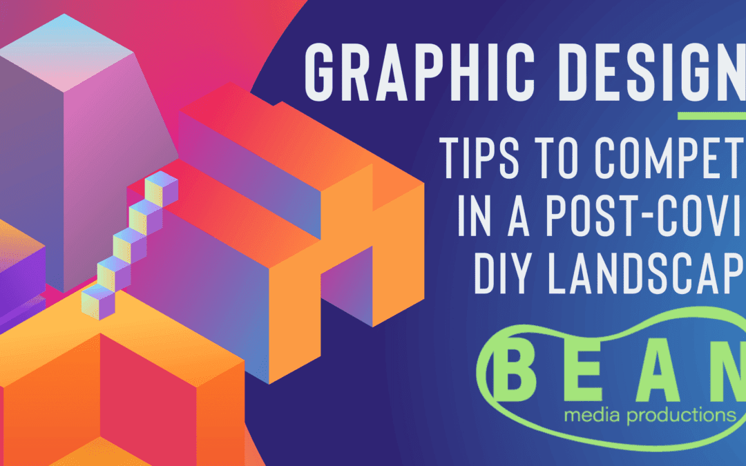 Graphic Design: Tips to Compete in a Post-Covid DIY Landscape