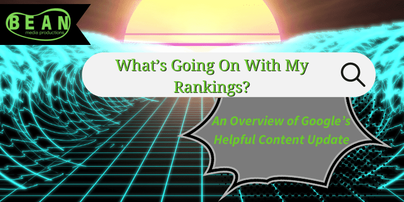 What’s Going On With My Rankings? An Overview of Google’s Helpful Content Update