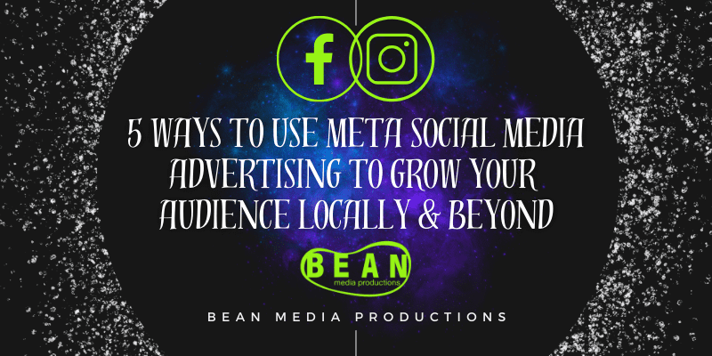 5 Ways to Use Meta Social Media Advertising to Grow Your Audience Locally & Beyond
