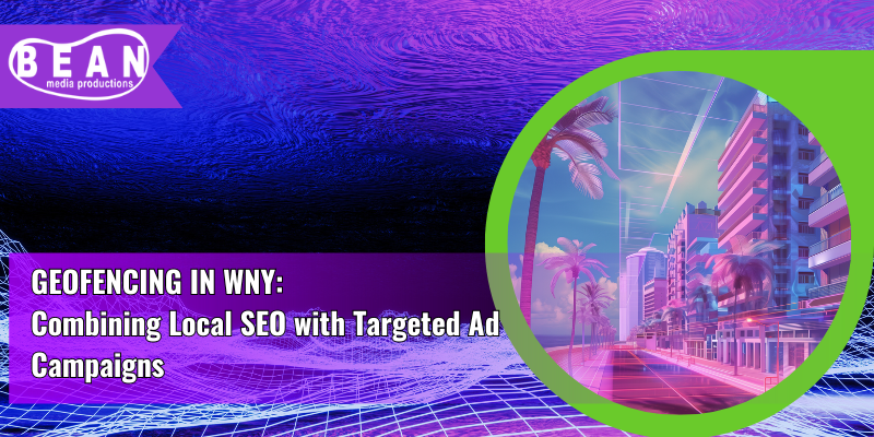 Geofencing in WNY: Combining Local SEO with Targeted Ad Campaigns
